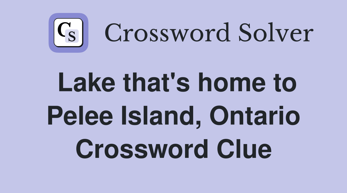 Lake that's home to Pelee Island, Ontario Crossword Clue Answers